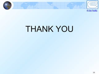 Exim India




THANK YOU




                 10
 