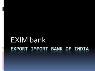 EXPORT IMPORT BANK OF INDIA
EXIM bank
 