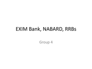 EXIM Bank, NABARD, RRBs
Group 4
 