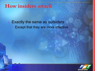 How insiders attack
 Exactly the same as outsiders
 Except that they are more effective
 