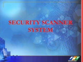 SECURITY SCANNER
SYSTEM
 
