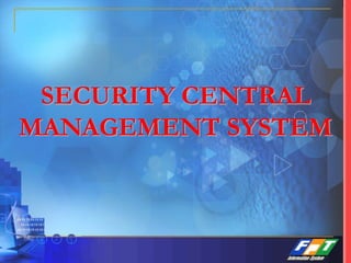 SECURITY CENTRAL
MANAGEMENT SYSTEM
 