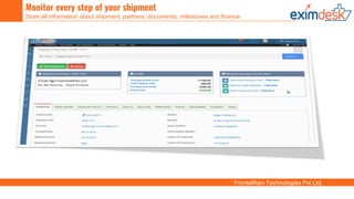 FrontalRain Technologies Pvt Ltd.
Monitor every step of your shipment
Store all information about shipment, partners, documents, milestones and finance
 