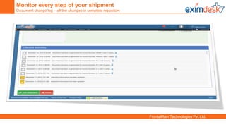 FrontalRain Technologies Pvt Ltd.
Monitor every step of your shipment
Document change log – all the changes in complete repository
 