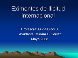 Eximentes de Ilicitud
Internacional
Profesora: Gilda Cicci S.
Ayudante: Miriam Gutiérrez
Mayo 2008.
 