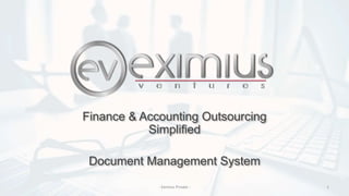 Finance & Accounting Outsourcing
Simplified
Document Management System
1- Eximius Private -
 