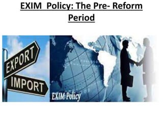EXIM Policy: The Pre- Reform
Period
 