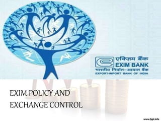 EXIM POLICY AND
EXCHANGE CONTROL
 