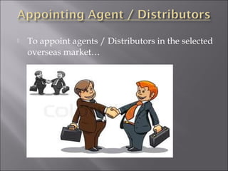 

To appoint agents / Distributors in the selected
overseas market…

 
