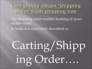 



The Shipping order enables booking of space
on the vessel.
In India it is commonly described as

Carting/Shipp
ing Order….

 