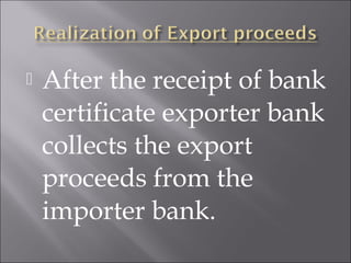 

After the receipt of bank
certificate exporter bank
collects the export
proceeds from the
importer bank.

 