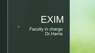 ◤
Faculty in charge
Dr.Harris
EXIM
 