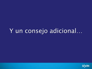 Y un consejo adicional…
 