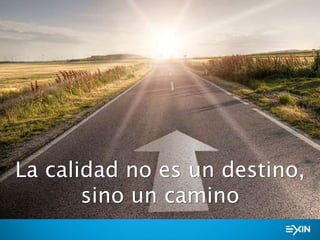 La calidad no es un destino,
sino un camino
 