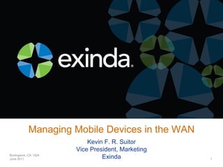 Managing Mobile Devices in the WAN
                         Kevin F. R. Suitor
                     Vice President, Marketing
Burlingame, CA USA
June 2011                     Exinda             1
 