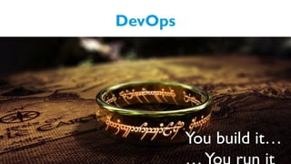 DevOps
You build it…
 