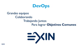 DevOps
Grandes equipos
Colaborando
Trabajando Juntos
Para lograr Objetivos Comunes
 