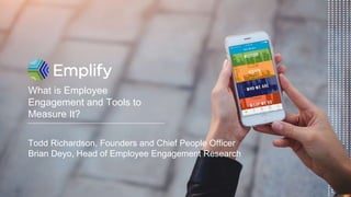 Todd Richardson, Founders and Chief People Officer
Brian Deyo, Head of Employee Engagement Research
What is Employee
Engagement and Tools to
Measure It?
 