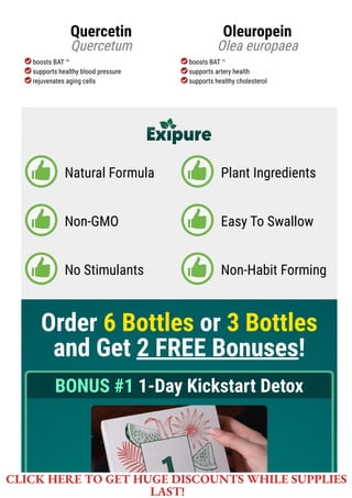 Quercetin
Quercetum
boosts BAT 14
supports healthy blood pressure
rejuvenates aging cells
Oleuropein
Olea europaea
boosts BAT 12
supports artery health
supports healthy cholesterol
Natural Formula Plant Ingredients
Non-GMO Easy To Swallow
No Stimulants Non-Habit Forming
Order 6 Bottles or 3 Bottles
and Get 2 FREE Bonuses!
BONUS #1 1-Day Kickstart Detox
CLICK HERE TO GET HUGE DISCOUNTS WHILE SUPPLIES
LAST!
 