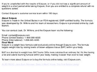 If you’re unsatisfied with the results of Exipure, or if you did not lose a significant amount of
weight in a short period...