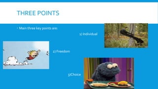 THREE POINTS
 Main three key points are:
1) Individual

2) Freedom
3)Choice
 