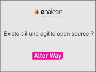 Existe-t-il une agilité open source ?




             Existe-t-il une agilité open source ? par Enalean & Alter Way
 