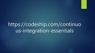 https://codeship.com/continuo
us-integration-essentials
 