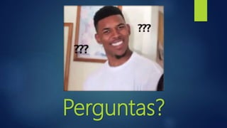 Perguntas?
 