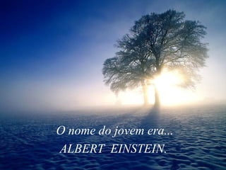 O nome do jovem era... ALBERT  EINSTEIN.   