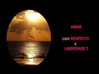 com  RESPEITO   e  LIBERDADE  ! AMAR 