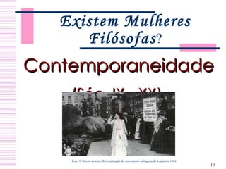 Existem Mulheres Filósofas ? Contemporaneidade   (Séc. IX - XX)   Foto: O direito ao voto. Reivindicação do movimento sufragista da Inglaterra.1866 