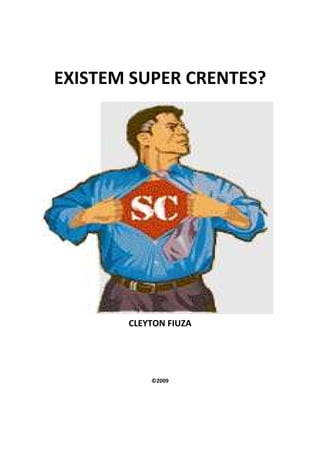 EXISTEM SUPER CRENTES?




       CLEYTON FIUZA




           ©2009
 