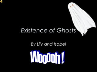 Existence of Ghosts
By Lily and Isobel
 