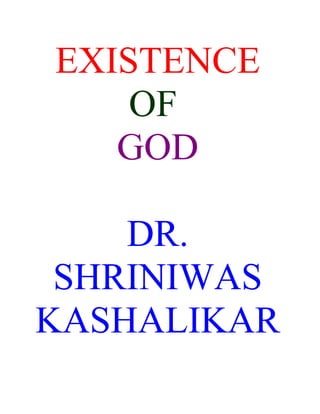 EXISTENCE
    OF
   GOD

    DR.
 SHRINIWAS
KASHALIKAR
 