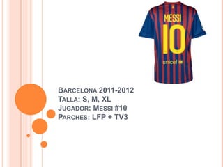 BARCELONA 2011-2012
TALLA: S, M, XL
JUGADOR: MESSI #10
PARCHES: LFP + TV3
 