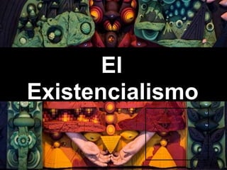 El
Existencialismo
 