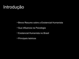 Breve Resumo sobre a Existencial Humanista Sua influencia na Psicologia Existencial Humanista no Brasil Principais teóricos Introdução 