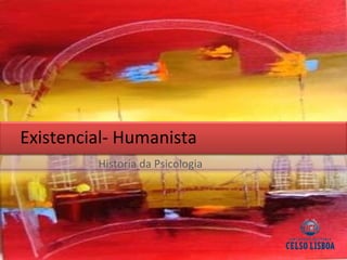 Existencial- Humanista Historia da Psicologia 