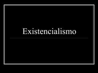 Existencialismo
 
