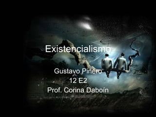Existencialismo Gustavo Pinero 12 E2 Prof. Corina Daboín 