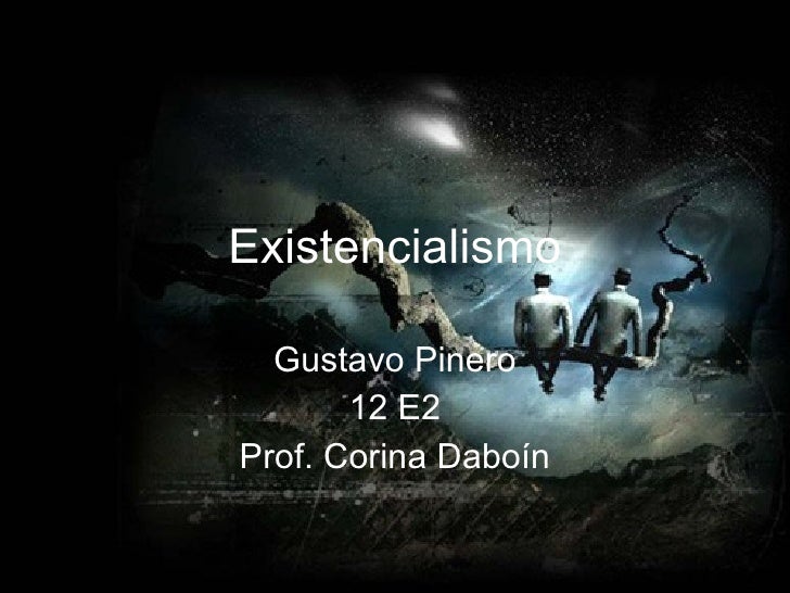 Existencialismo Gustavo Pinero 12 E2 Prof. Corina Daboín 