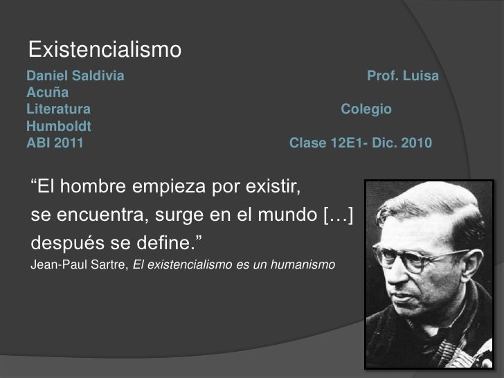 Existencialismo<br />Daniel SaldiviaProf. Luisa AcuñaLiteratura            Colegio HumboldtABI 2011		Clase 12E1- Dic. 2010...