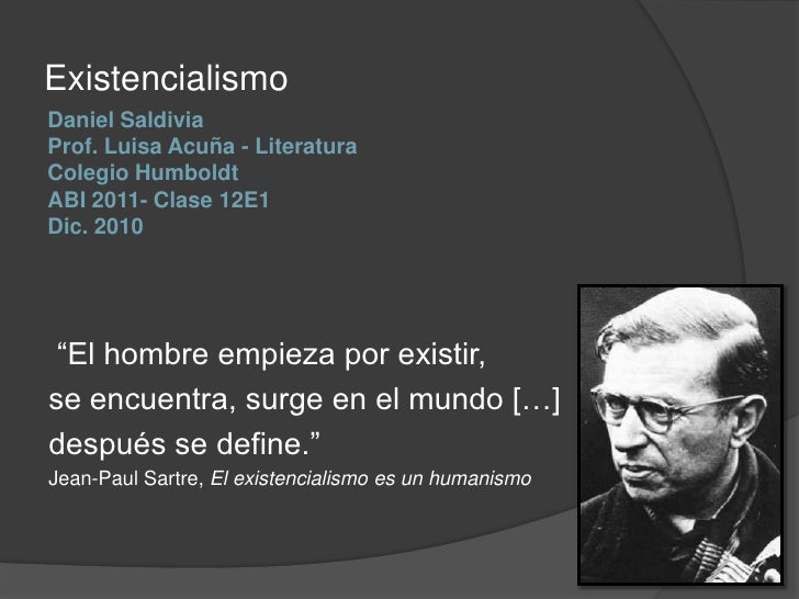Existencialismo<br />Daniel SaldiviaProf. Luisa Acuña - Literatura Colegio HumboldtABI2011- Clase 12E1Dic. 2010<br />“El h...