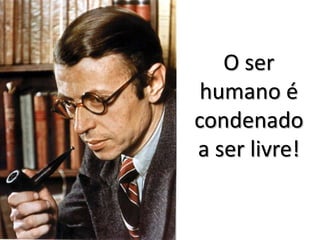 O ser
humano é
condenado
a ser livre!

 