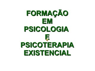 FORMAÇÃO EM PSICOLOGIA  E PSICOTERAPIA EXISTENCIAL 