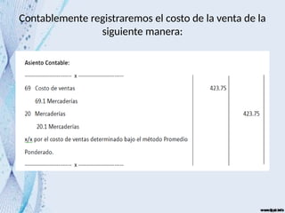 Contablemente registraremos el costo de la venta de la
siguiente manera:
 