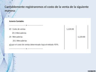Contablemente registraremos el costo de la venta de la siguiente
manera:
 