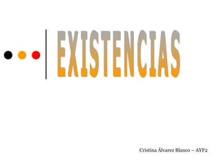 EXISTENCIAS Cristina Álvarez Blanco – AYF2 
