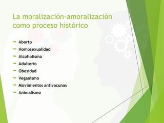 La moralización-amoralización
como proceso histórico
 