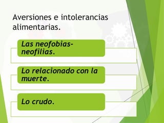 Aversiones e intolerancias
alimentarias.
 